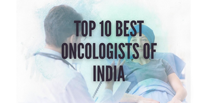 Top 10 Best Oncologists Of India, best oncologist in India, top 10 oncologist in India