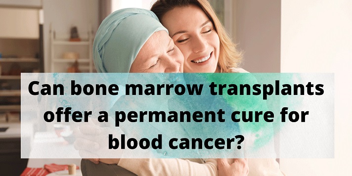 Can bone marrow transplants offer a permanent cure for blood cancer