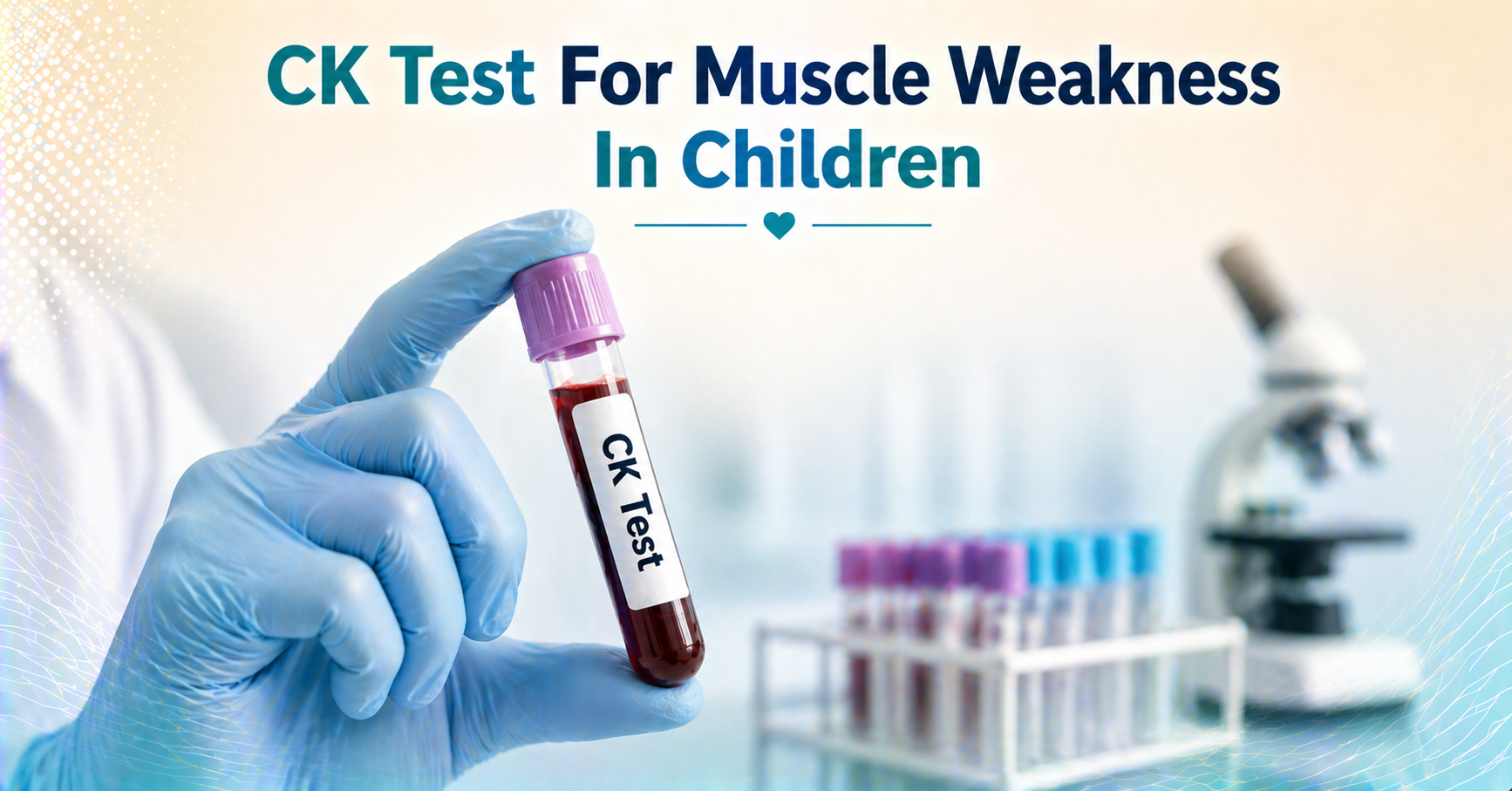 CK Test For Muscle Weakness In Children - What Every Parent Should Know About Results, Normal Ranges & Next Steps