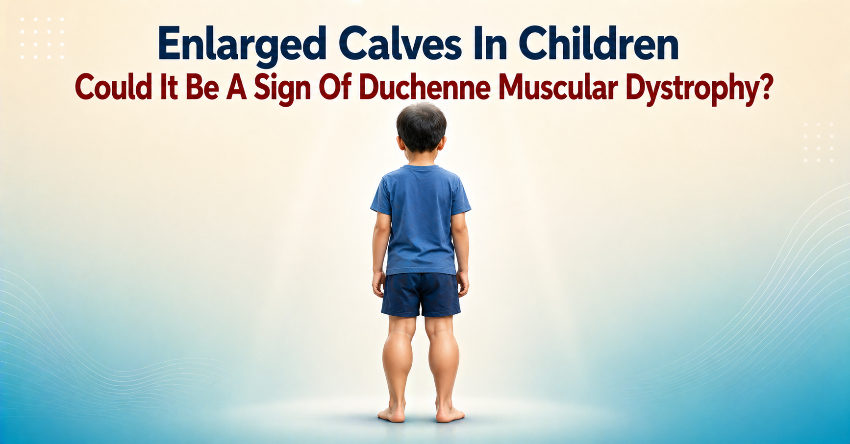 Enlarged Calves In Children: Could It Be A Sign Of Duchenne Muscular Dystrophy? 7 Enlarged Calves In Children - Could It Be A Sign Of Duchenne Muscular Dystrophy?