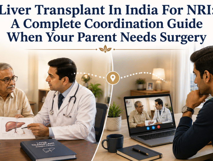 Liver Transplant In India For NRI: A Complete Coordination Guide When Your Parent Needs Surgery 71 Liver Transplant In India For NRI - A Complete Coordination Guide When Your Parent Needs Surgery